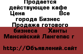 Продается действующее кафе › Цена ­ 18 000 000 - Все города Бизнес » Продажа готового бизнеса   . Ханты-Мансийский,Лангепас г.